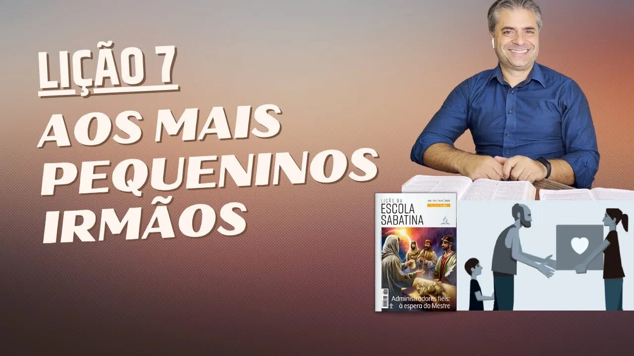 LIÇÃO 7 - Como REALMENTE ajudar os pobres - Aos mais pequeninos irmãos - Leandro Quadros