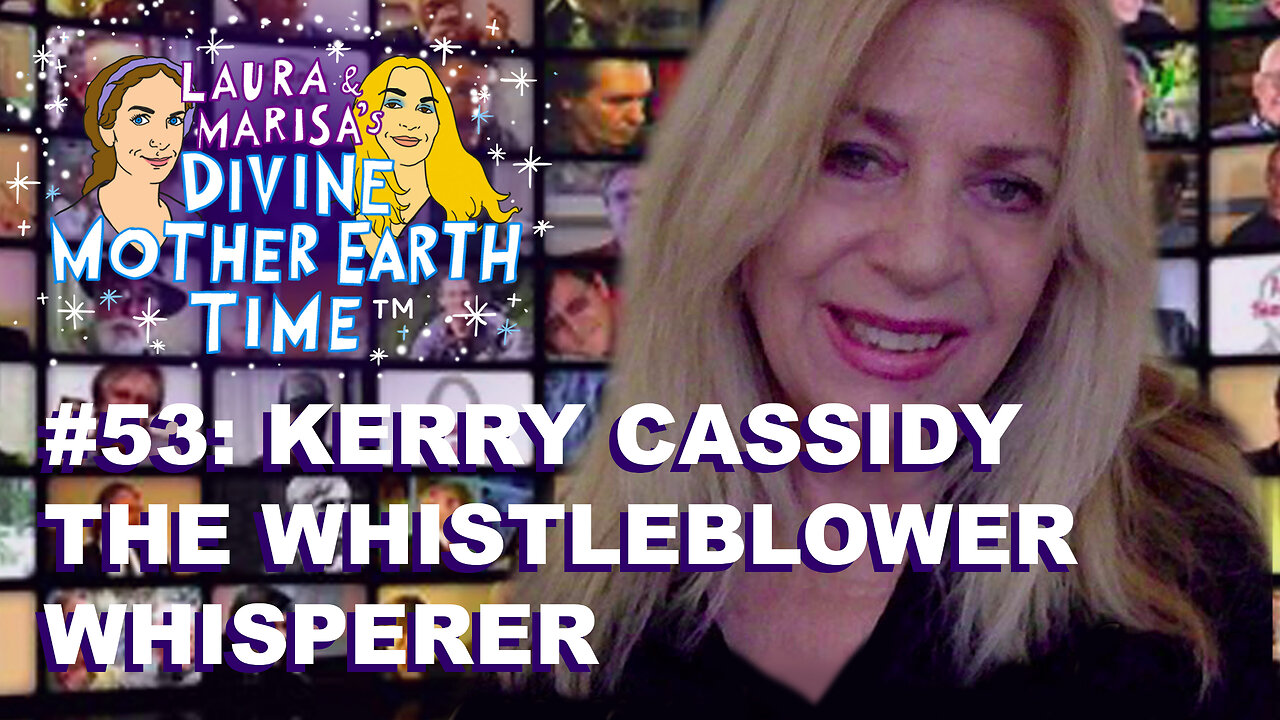 DIVINE MOTHER EARTH TIME #53: KERRY CASSIDY THE WHIISTLEBLOWER WHISPERER