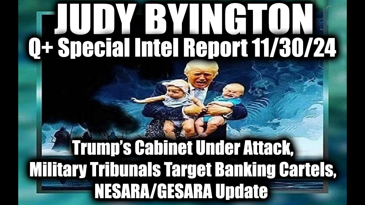 Judy Byington Special Intel 11.30.24 ~ Trump’s Cabinet Under Attack, Military Tribunals