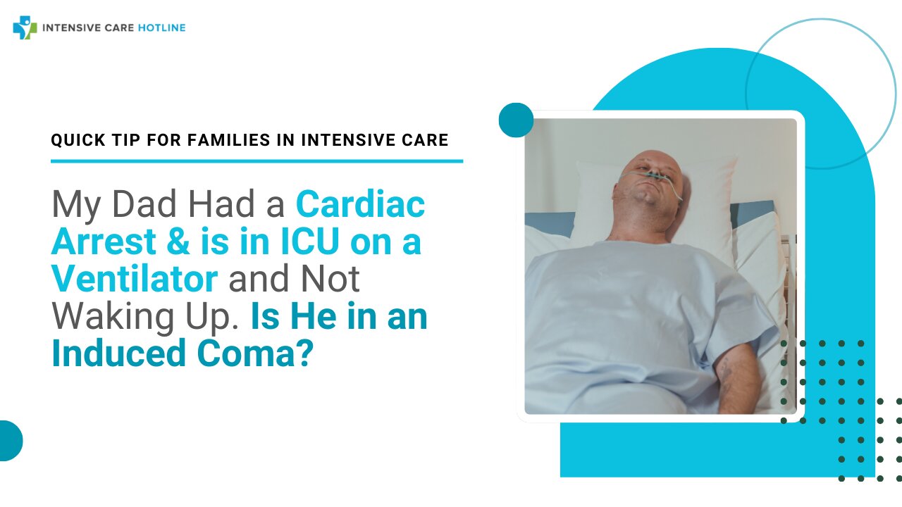 My Dad Had a Cardiac Arrest & is in ICU on a Ventilator and Not Waking Up. Is He in an Induced Coma?