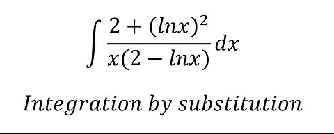 Calculus Help: ∫ (2+(lnx)^2)/(x(2-lnx)) dx - Integration by substitution