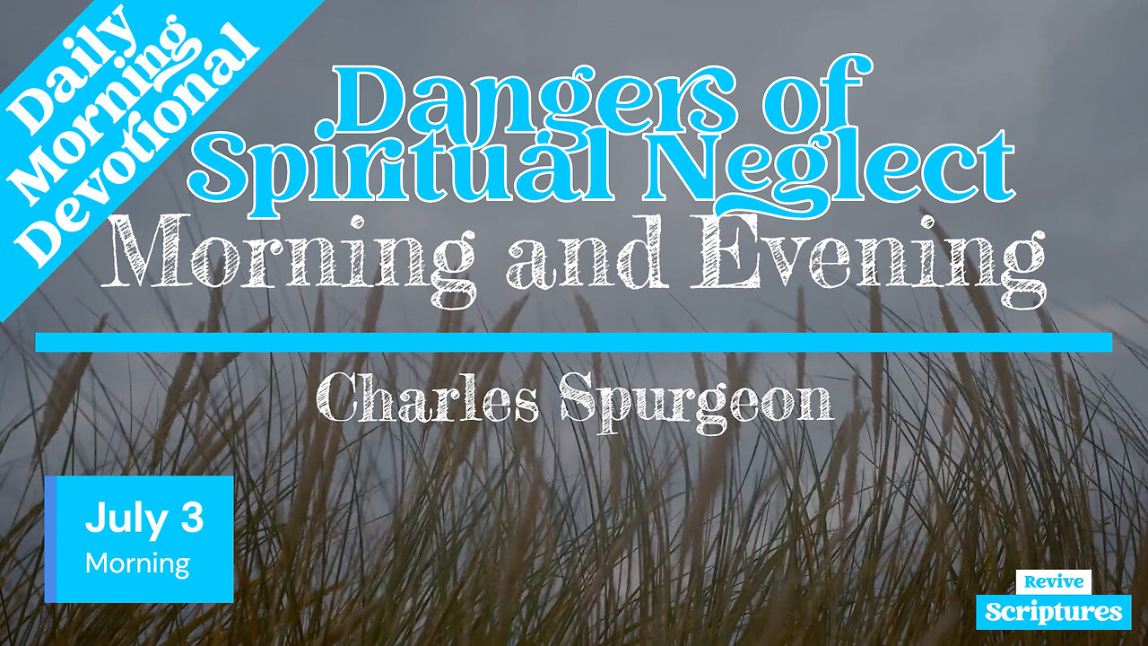 July 3 Morning Devotional | Dangers of Spiritual Neglect | Morning and Evening by Charles Spurgeon