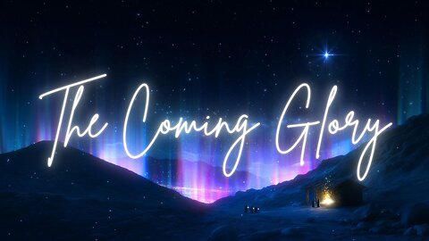 "The Coming Glory" - Worship Service - December 1, 2024