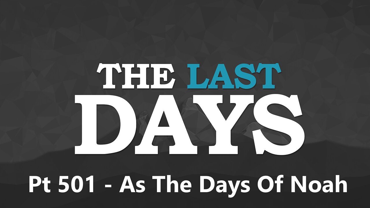 The Last Days Pt 501 - As The Days Of Noah