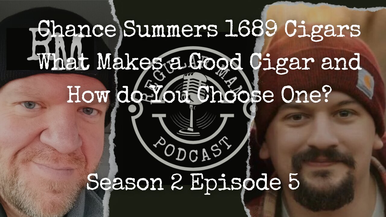 Live Stream Chance Summers 1689 Cigars What Makes a Good Cigar and How Do You Choose One? S2E5