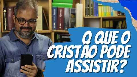 O Que o Cristão Pode Assistir?