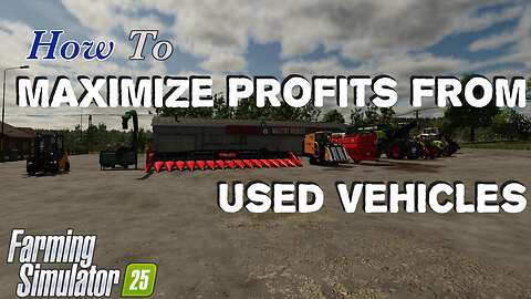 How To | Maximize Profit From Used Vehicles | Farming Simulator 25