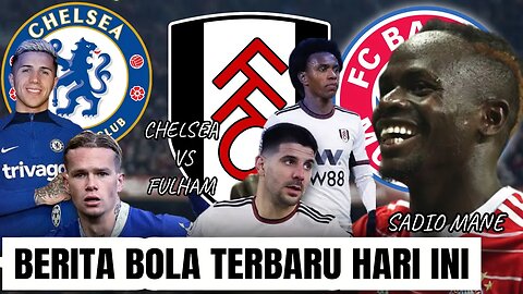 Berita Bola Terbaru Dan Terlengkap Hari ini | Sadio Mane Tak Perkuat Bayern Chelsea vs Fulham