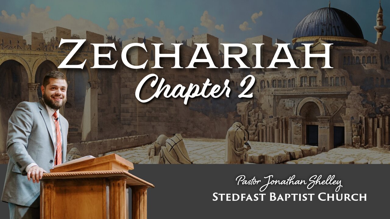 Zechariah 2 - Pastor Jonathan Shelley | Stedfast Baptist Church