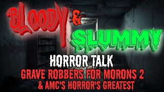 Bloody and Slummy: Grave Robbing for Morons 2 & AMC Horror's Greatest