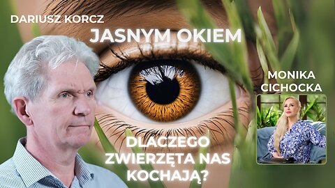 JASNYM OKIEM CZ. III - DLACZEGO ZWIERZĘTA NAS KOCHAJĄ? | Monika Cichocka, Dariusz Korcz