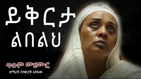 🔴 ይቅርታ ልበልህ ይቅርታ || Mezmur በዛወርቅ አስፋው