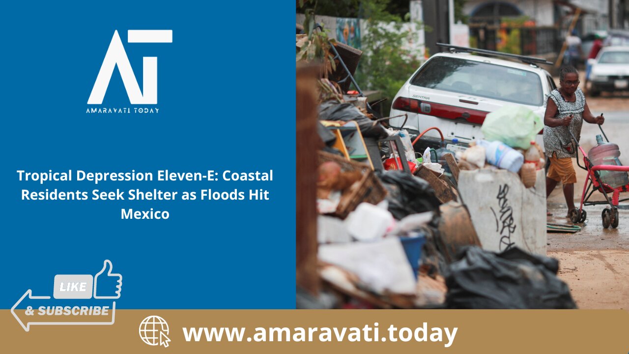 Tropical Depression Eleven E Coastal Residents Seek Shelter as Floods Hit Mexico | Amaravati Today