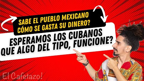 Sabe el pueblo mexicano cómo se gasta su dinero? Esperamos los cubanos que algo del tipo, funcione?