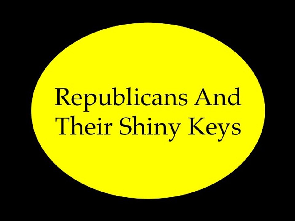 Republicans And Their Shiny Keys