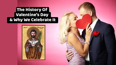 The History Of Valentine’s Day & Why We Celebrate It