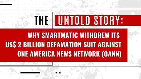 Why Smartmatic Withdrew Its US$ 2 Billion Defamation Suit Against One America News Network (OANN)