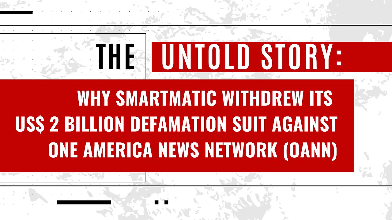 Why Smartmatic Withdrew Its US$ 2 Billion Defamation Suit Against One America News Network (OANN)