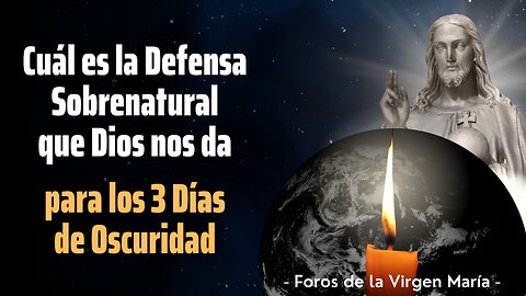 Cuál es la Defensa Sobrenatural que Dios nos da para los 3 Días de Oscuridad