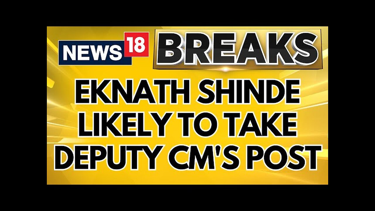 BJP Sources: Eknath Shinde Likely To Take Deputy CM's Post | Maharashtra News Updates | News18