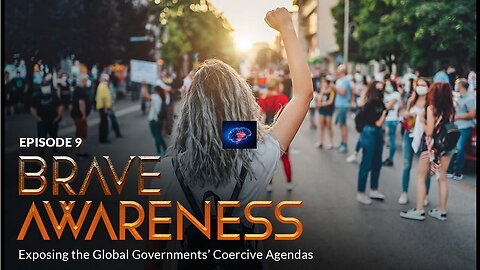 BRAVE ORIGINAL Episode 9: BRAVE AWARENESS: Exposing the Global Government’s Coercive Agendas