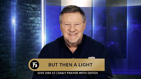 But Then A Light | Give Him 15: Daily Prayer with Dutch | February 2, 2023