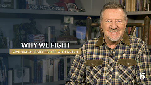 Why We Fight | Give Him 15- Daily Prayer with Dutch | December 4, 2024