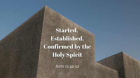 Acts 13:42-52 (Full Service), "Started, Established, Confirmed by the Holy Spirit"