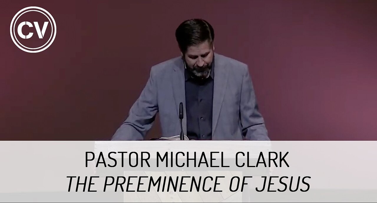 The Preeminence of Jesus - Colossians 1:15-17 - Pastor Michael Clark