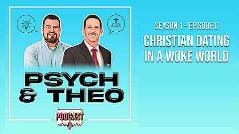 The Psych and Theo Podcast Ep. 6: Christian Dating in a Woke World