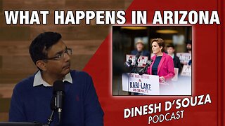 WHAT HAPPENS IN ARIZONA Dinesh D’Souza Podcast Ep972