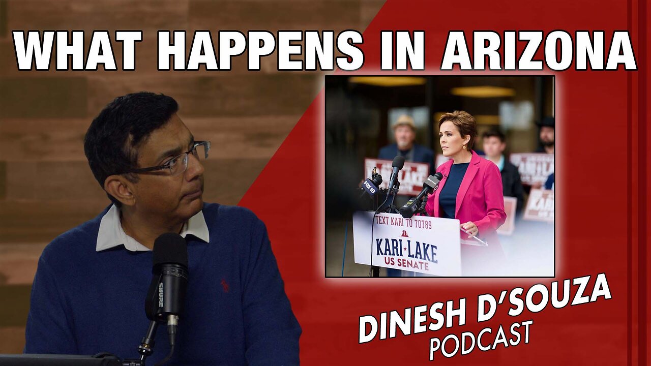 WHAT HAPPENS IN ARIZONA Dinesh D’Souza Podcast Ep972