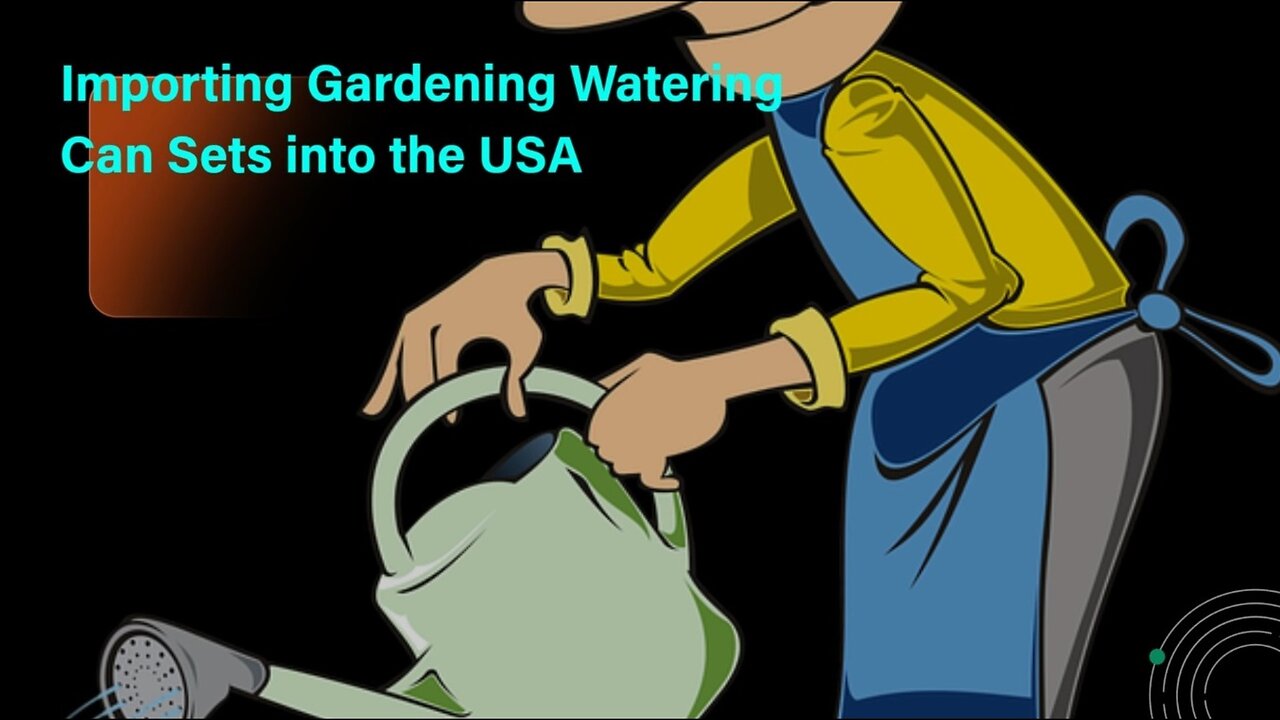 Importing Gardening Watering Can Sets into the US