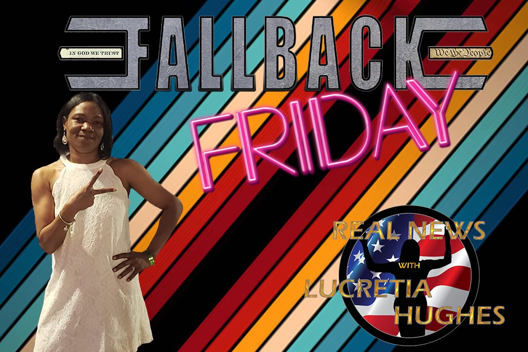 Fallback Friday And More... Real News with Lucretia Hughes