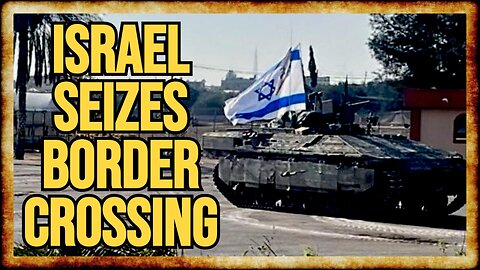 Israel SEIZES Rafah Border Crossing