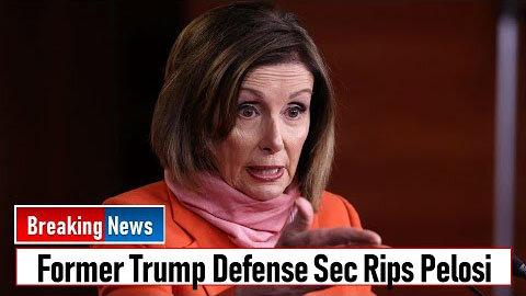 FORMER TRUMP DEFENSE SEC RIPS PELOSI