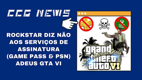 CCG News: GTA 6 Não Estará no Xbox Game Pass e PSN Plus, Diz Rockstar Games