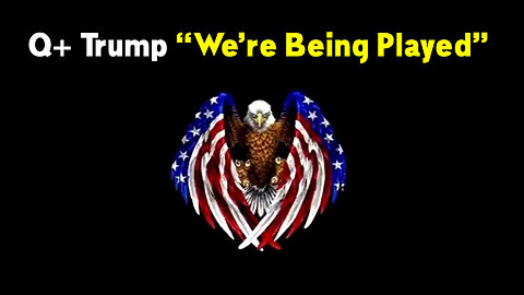 Q+ Trump “We’re Being Played” @Patriot Underground