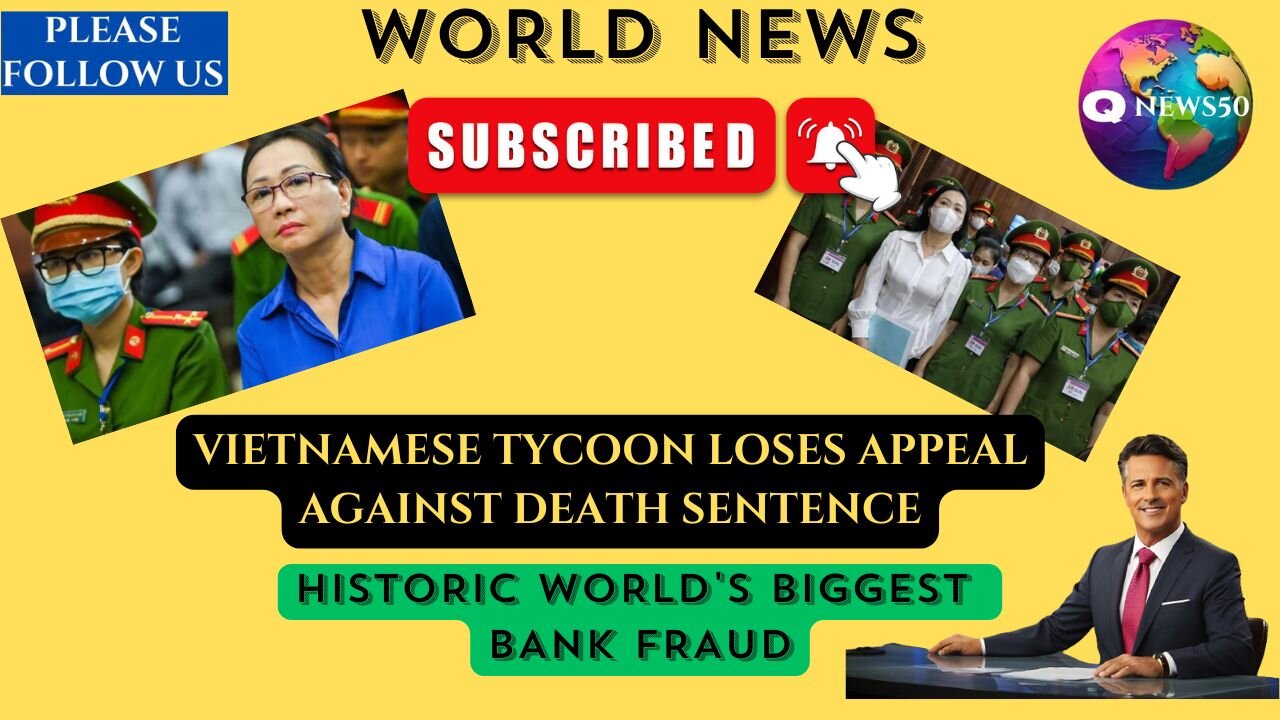 VIETNAMESE TYCOON LOSES APPEAL AGAINST DEATH SENTENCE FOR HISTORIC WORLD'S BIGGEST BANK FRAUD