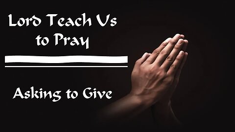 Lord Teach Us to Pray | Asking to Give