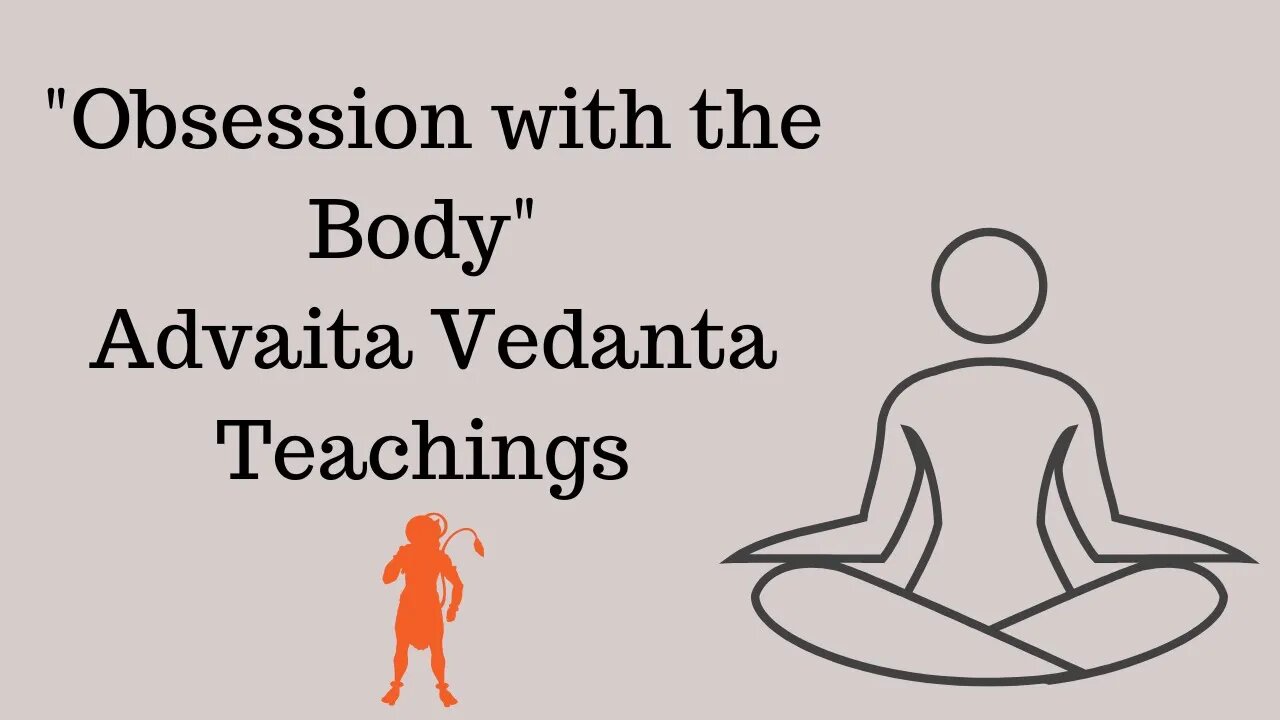 Obsession with the body - Advaita Vedanta Teachings