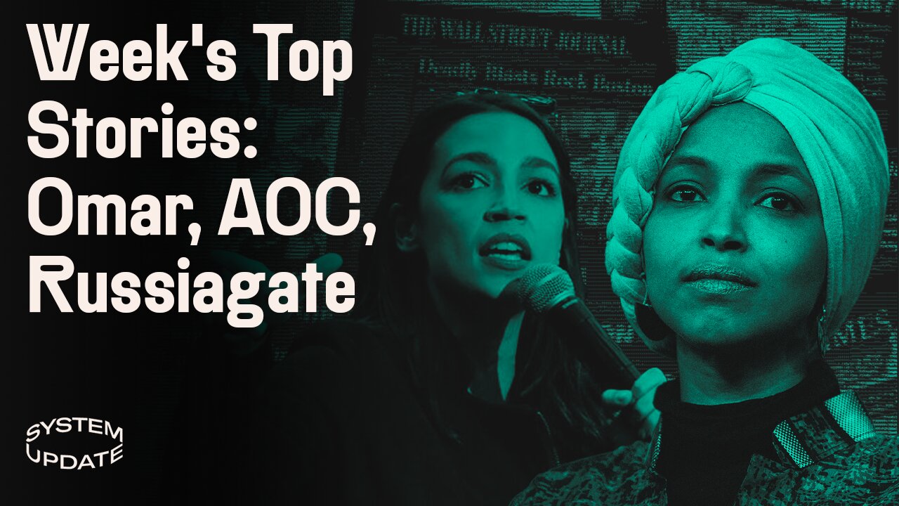 Week in Review: Omar Ousted, AOC’s Oscar-Worthy Performance, CJR's Russiagate Fallout, & More | SYSTEM UPDATE #34