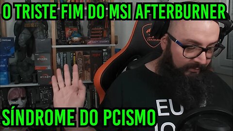 O Fim do PCISMO ! Adeus MSI Afterburner !