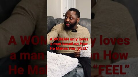 A Woman Only Loves A Man based on How He Makes Her “Feel”