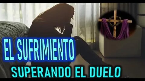 EL SUFRIMIENTO - SUPERANDO EL DUELO CAPITULO 4