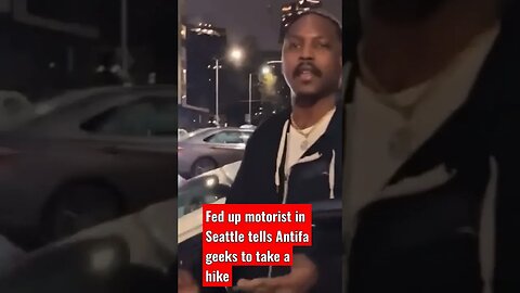 Fed up motorist in Seattle tells Antifa geeks to take a hike