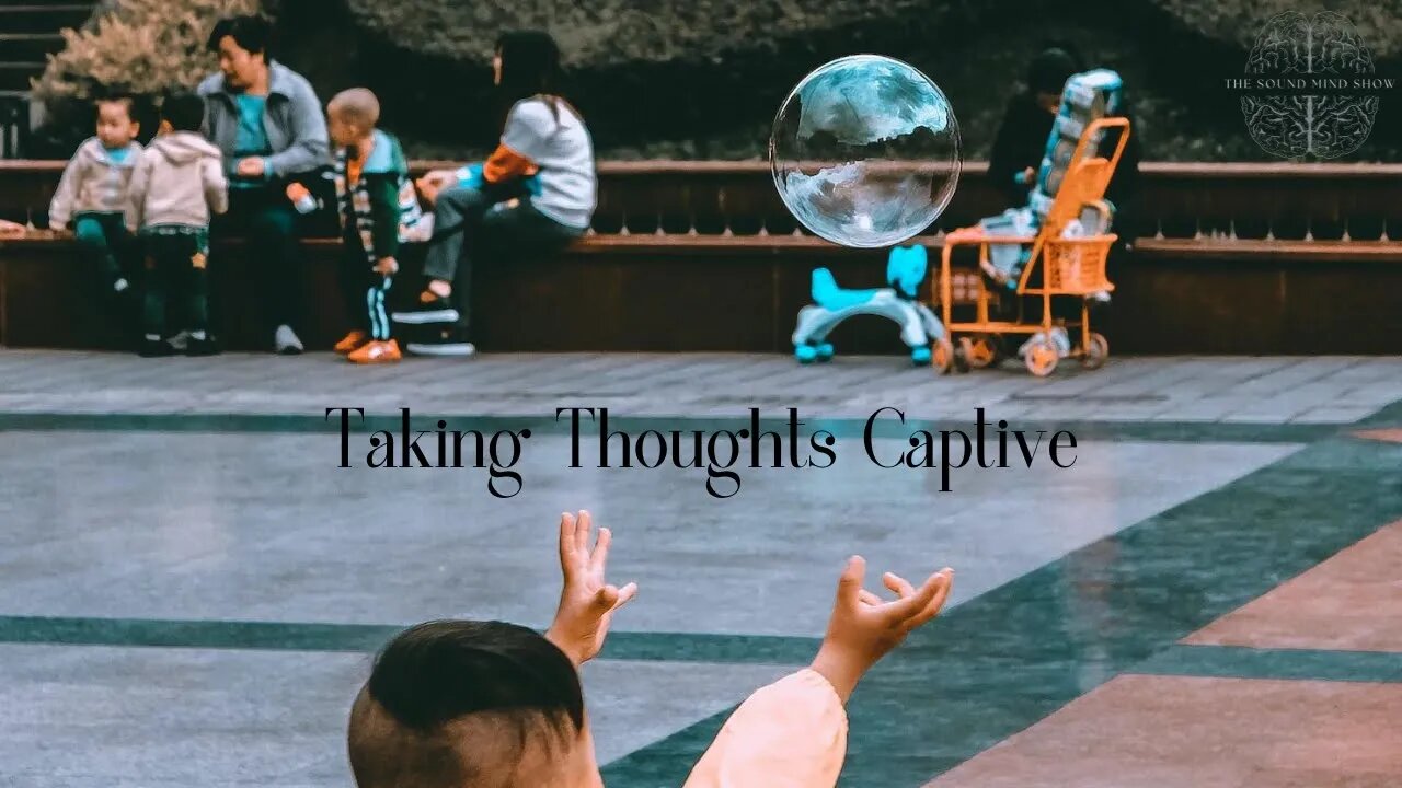 Taking Thoughts Captive | The Sound Mind Show