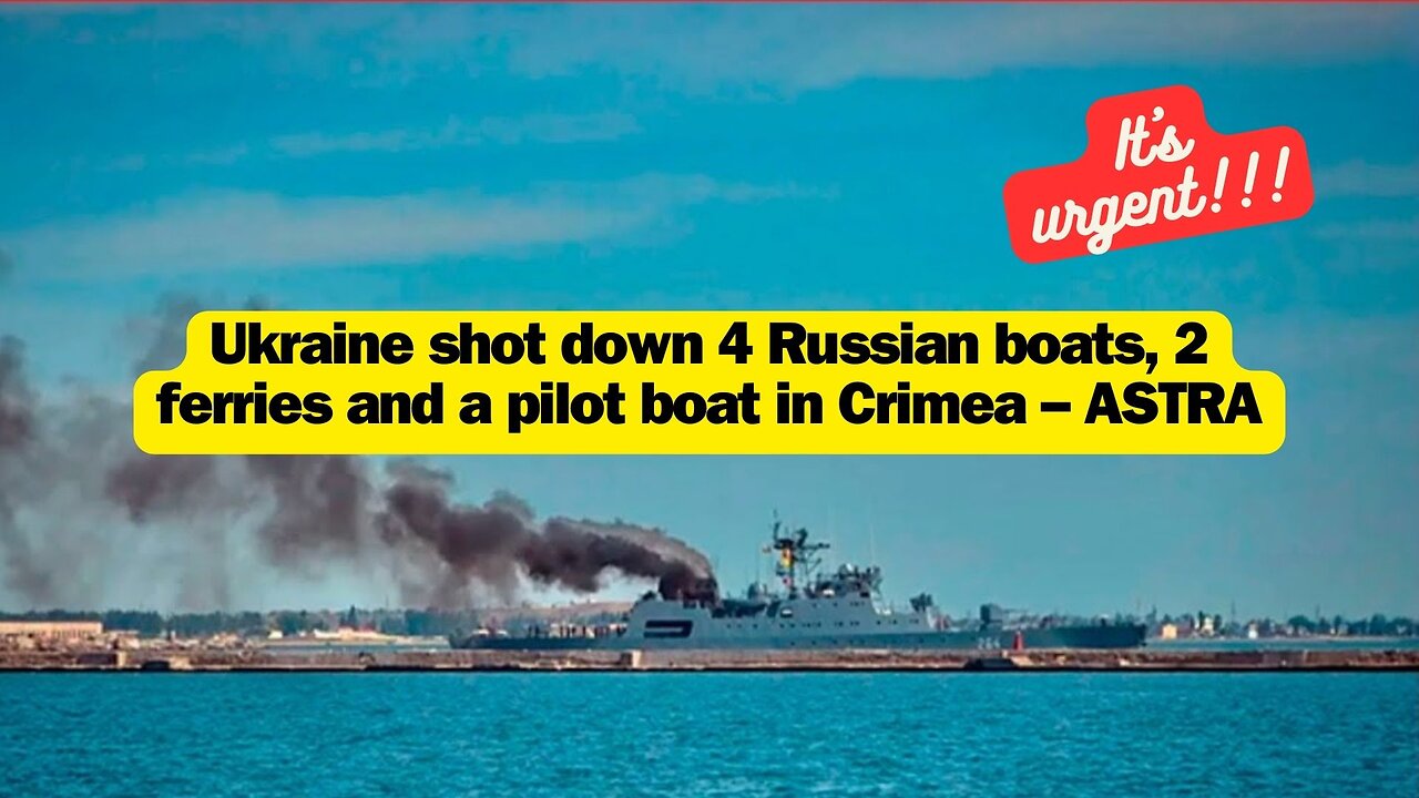 Ukraine shot down 4 Russian boats, 2 ferries and a pilot boat in Crimea – ASTRA