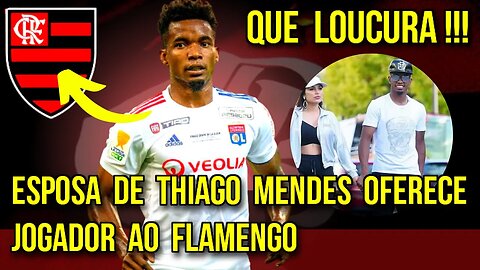 QUE LOUCURA! ESPOSA DE THIAGO MENDES OFERECE JOGADOR AO FLAMENGO E LYON PODE ACEITAR PROPOSTA