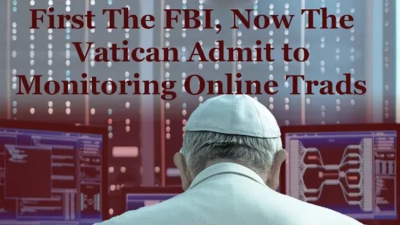 First The FBI, Now The Vatican Admit To Monitoring Online Trads